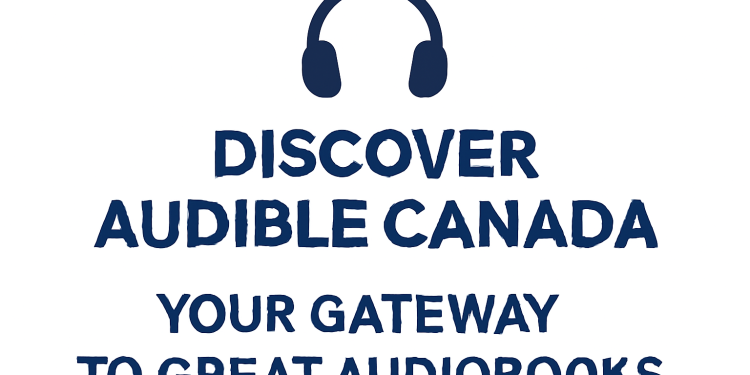🎧 Discover Audible Canada: Your Gateway to Great Audiobooks